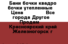 Бани бочки,квадро бочки,утепленные. › Цена ­ 145 000 - Все города Другое » Продам   . Красноярский край,Железногорск г.